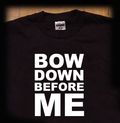 Bow down before me