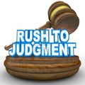 Rush to judgment