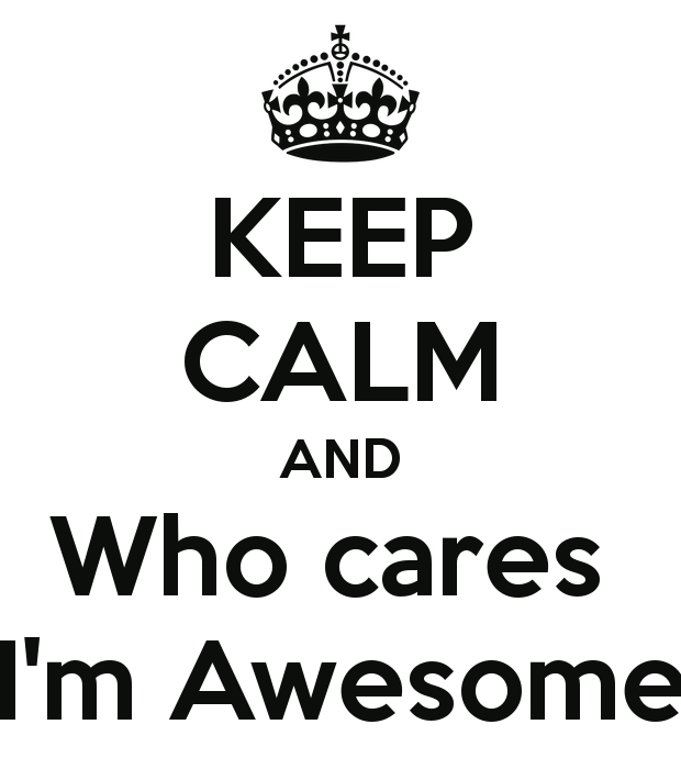 Keep-calm-and-who-cares-i-m-awesome